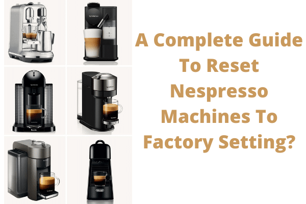 A Complete Guide To Reset Nespresso Machines To Factory Setting?