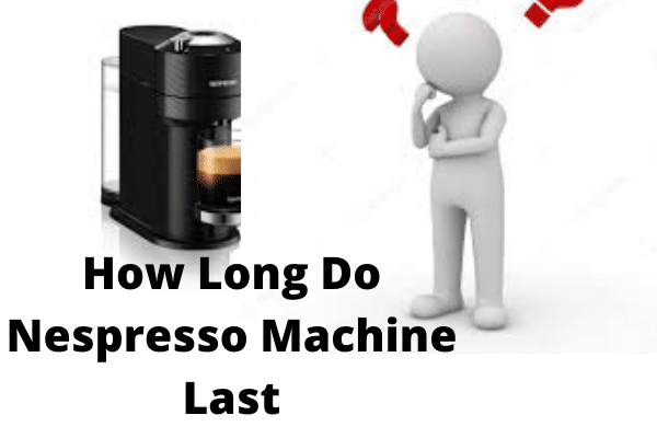 How Long Do Nespresso Machine Last