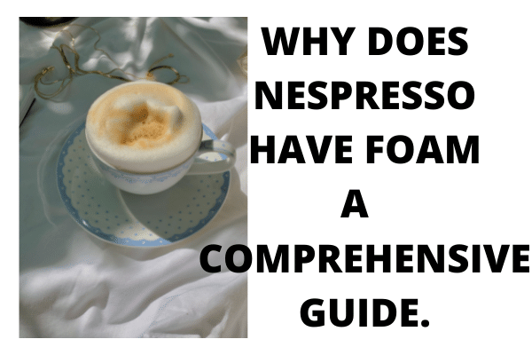 WHY DOES NESPRESSO HAVE FOAM