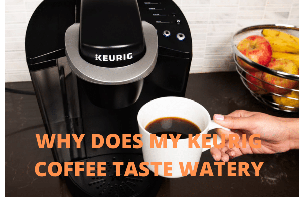 WHY DOES MY KEURIG COFFEE TASTE WATERY
