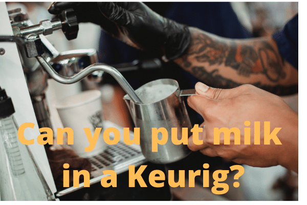 Can you put milk in a Keurig