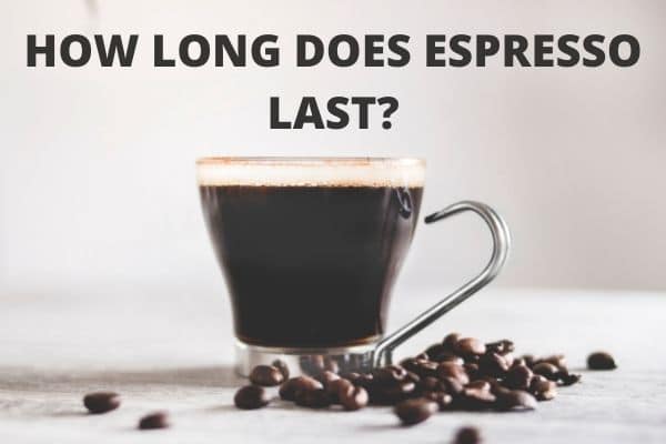 How long does Espresso last?