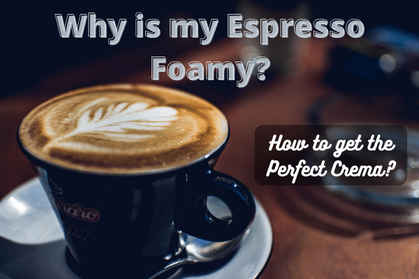 why is my espresso foamy