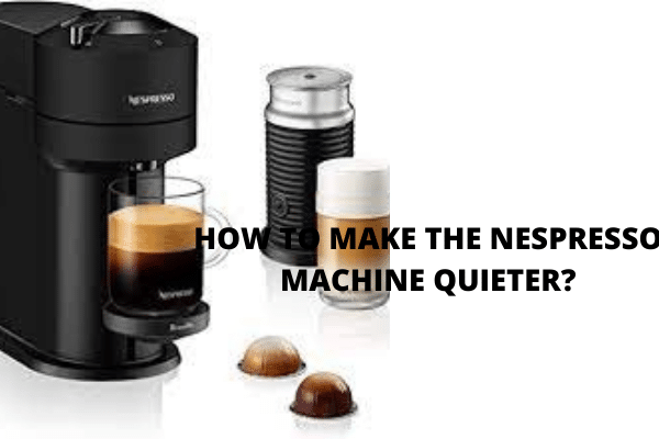 HOW TO MAKE THE NESPRESSO MACHINE QUIETER?