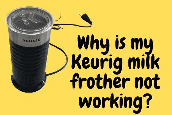 Keurig Milk Frother Not Working? [Easy Ways To Fix It] - WTS