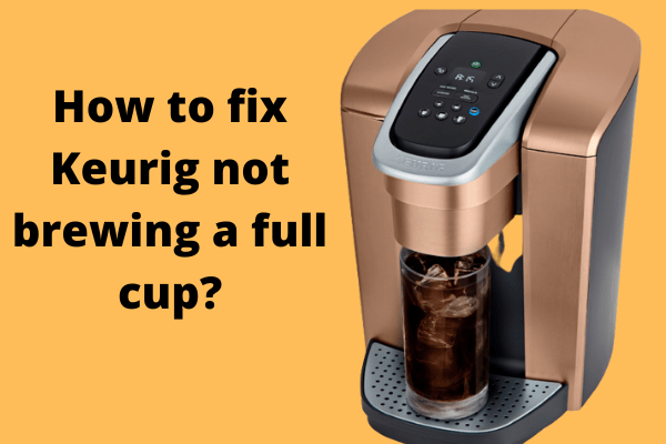 How to fix Keurig not brewing a full cup?