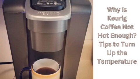 Why is Keurig Coffee Not Hot Enough