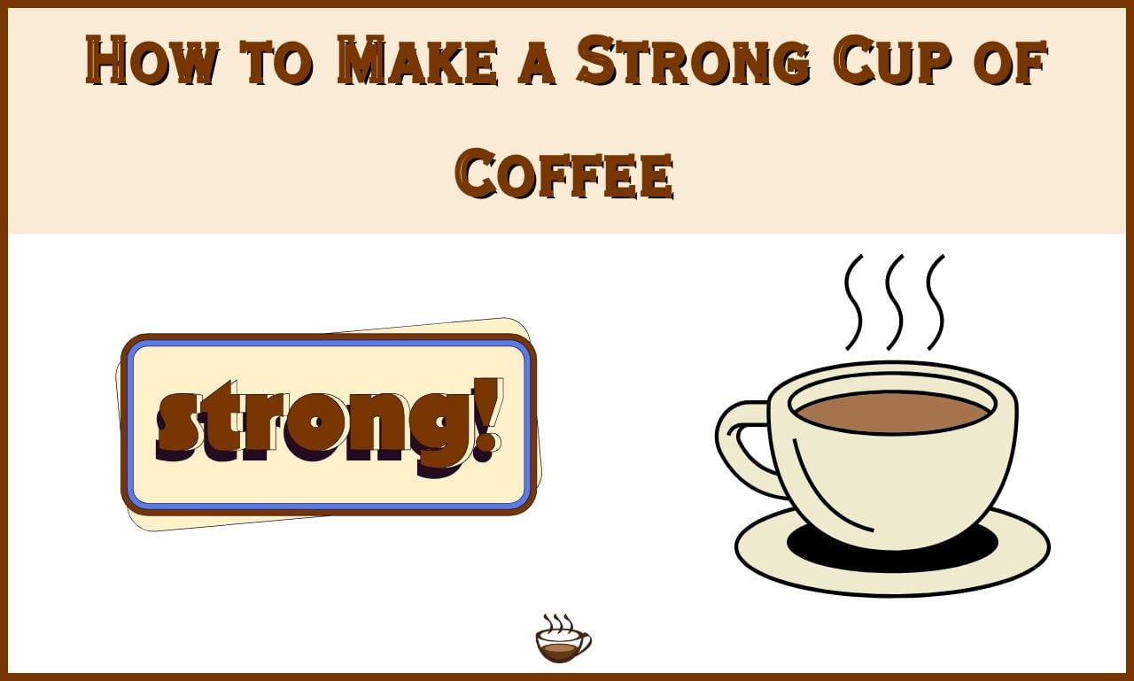 How To Make Strong Coffee (8 Simple Tips!)