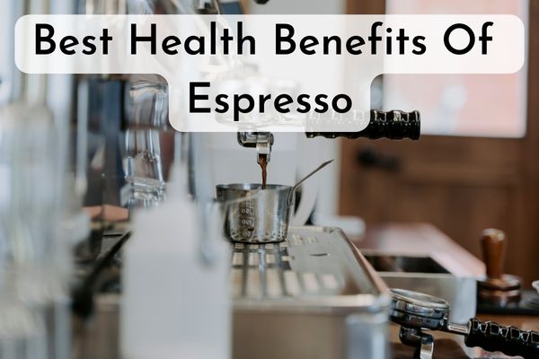Best Health Benefits Of Espresso