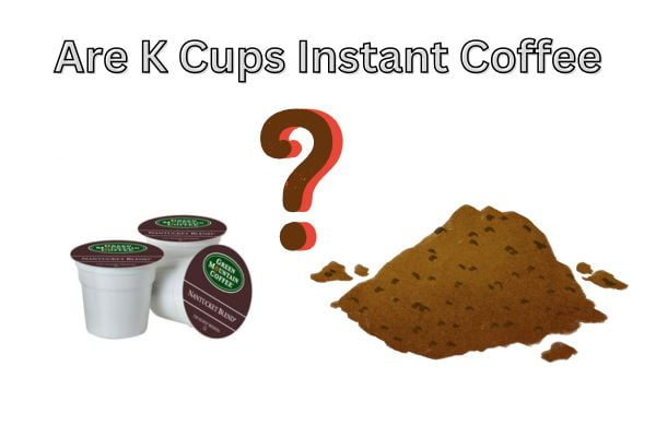 Are K cups Instant Coffee