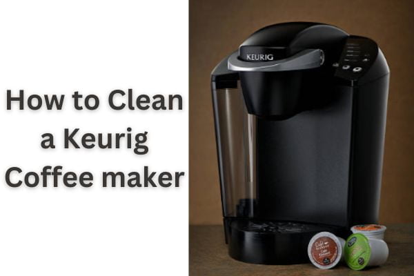 How To Clean And Descale Keurig Coffee Maker Full Guide   How To Clean A Keurig Coffee Maker 