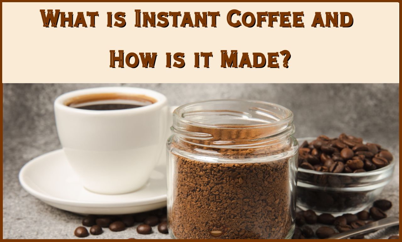 What is Instant Coffee and How is it Made
