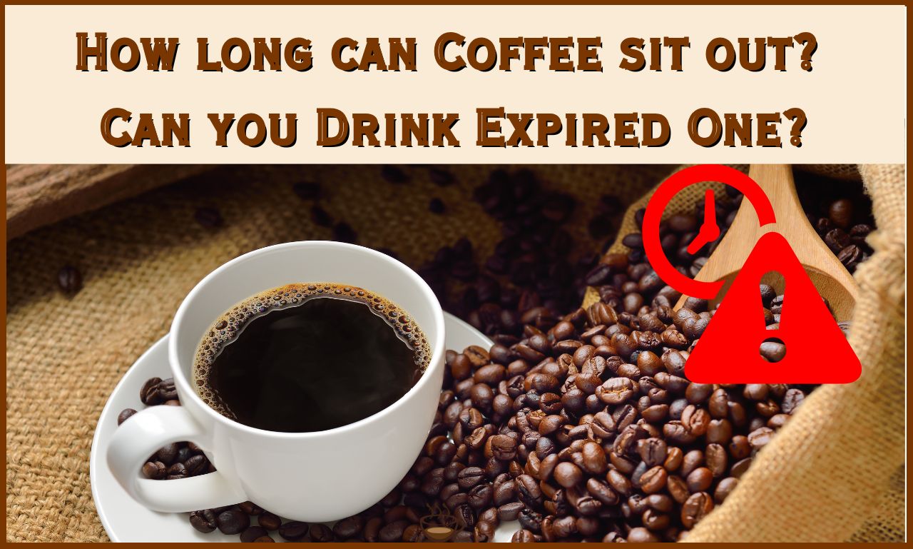 How long can Coffee sit out Can you Drink Expired One