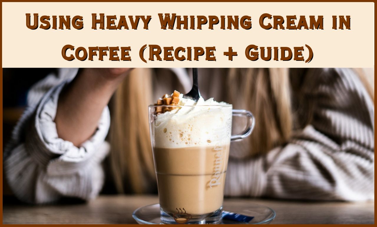 Using Heavy Whipping Cream in Coffee (Recipe + Guide)