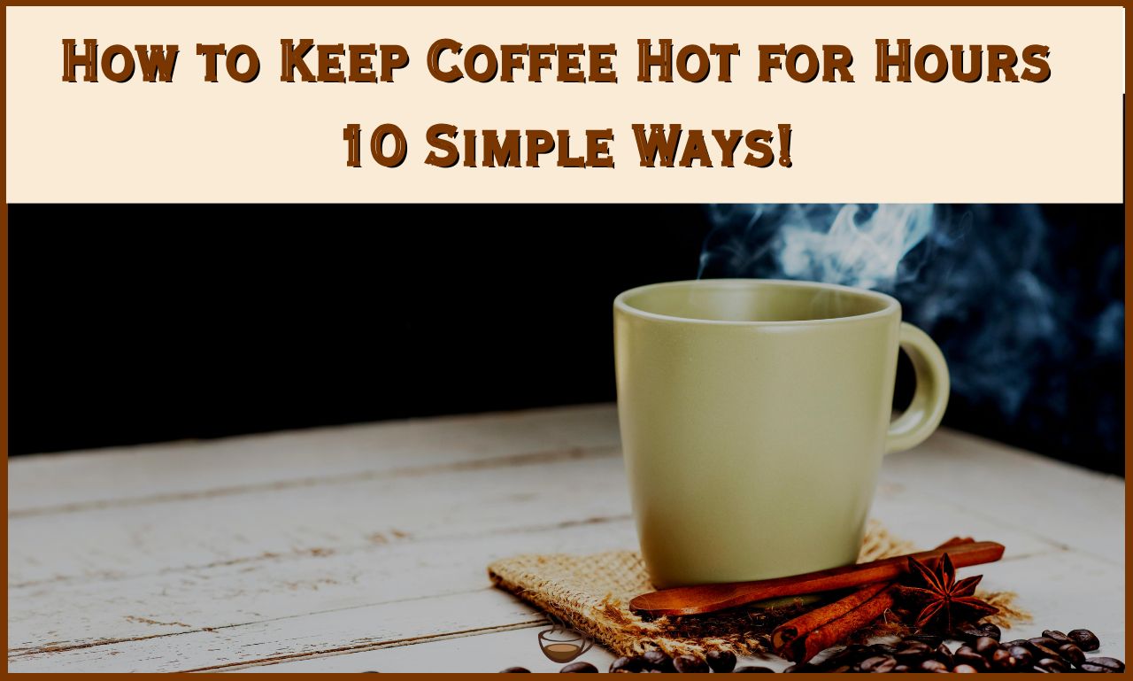 How to Keep Coffee Hot for Hours
