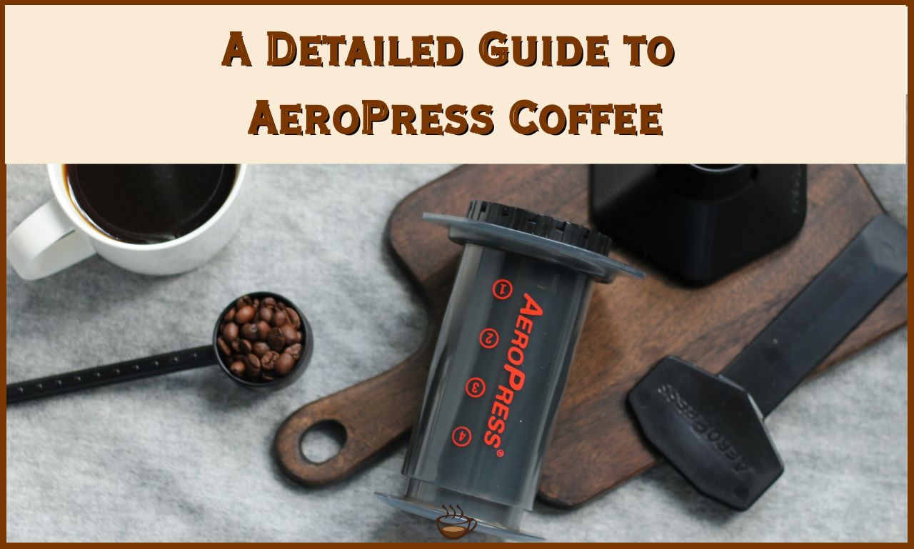 A Detailed Guide to AeroPress Coffee