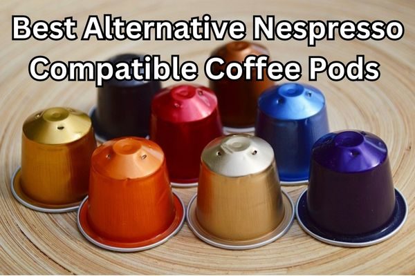 Best-Alternative-Nespresso-Compatible-Coffee-Pods- Best-Alternative-Nespresso-Compatible-Coffee-Pods-