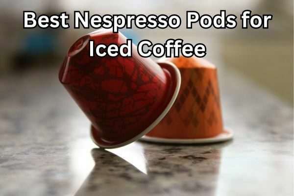 Best-Nespresso-Pods-for-Iced-Coffee Best Nespresso Pods for Iced Coffee